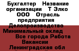 Бухгалтер › Название организации ­ Т-Элко, ООО › Отрасль предприятия ­ Делопроизводство › Минимальный оклад ­ 30 000 - Все города Работа » Вакансии   . Ленинградская обл.,Сосновый Бор г.